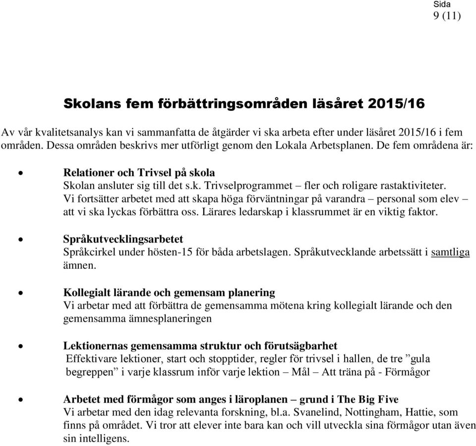 Vi fortsätter arbetet med att skapa höga förväntningar på varandra personal som elev att vi ska lyckas förbättra oss. Lärares ledarskap i klassrummet är en viktig faktor.