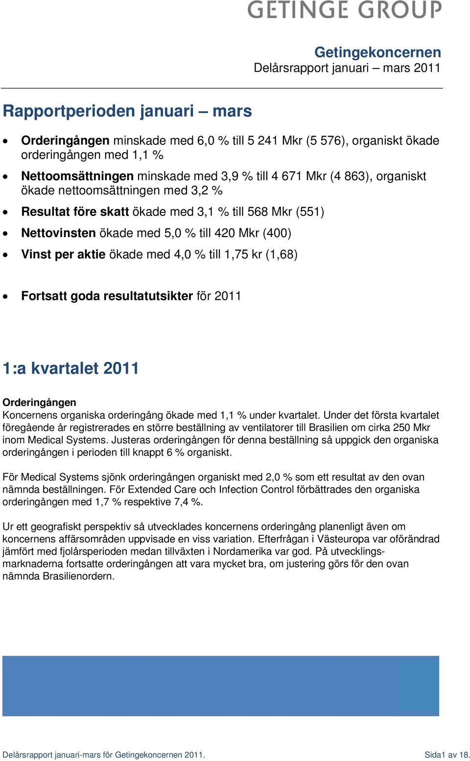 per aktie ökade med 4,0 % till 1,,75 kr (1,68) Fortsattt goda resultatutsikter för 2011 1:a kvartalet 2011 Orderingången Koncernens organiska orderingång ökade med 1,1 % under kvartalet.