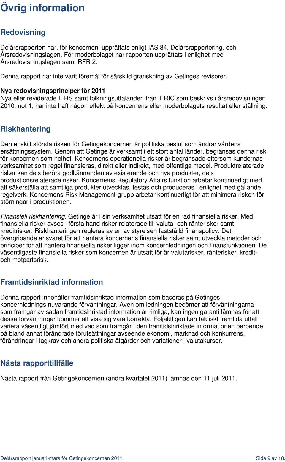 Nya redovisningsprinciper för 2011 Nya eller reviderade IFRS samt tolkningsuttalanden från IFRIC som beskrivs i årsredovisningen 2010, not 1, har inte haft någon effekt på koncernens eller