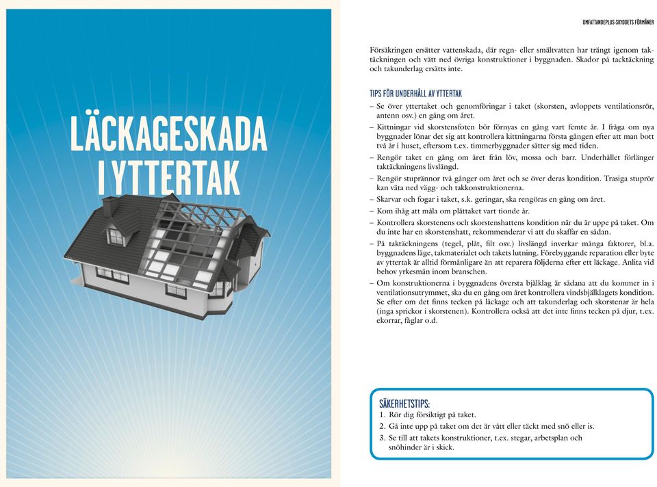 LÄCKAGESKADA I YTTERTAK TIPS FÖR UNDERHÅLL AV YTTERTAK Se över yttertaket och genomföringar i taket (skorsten, avloppets ventilationsrör, antenn osv.) en gång om året.