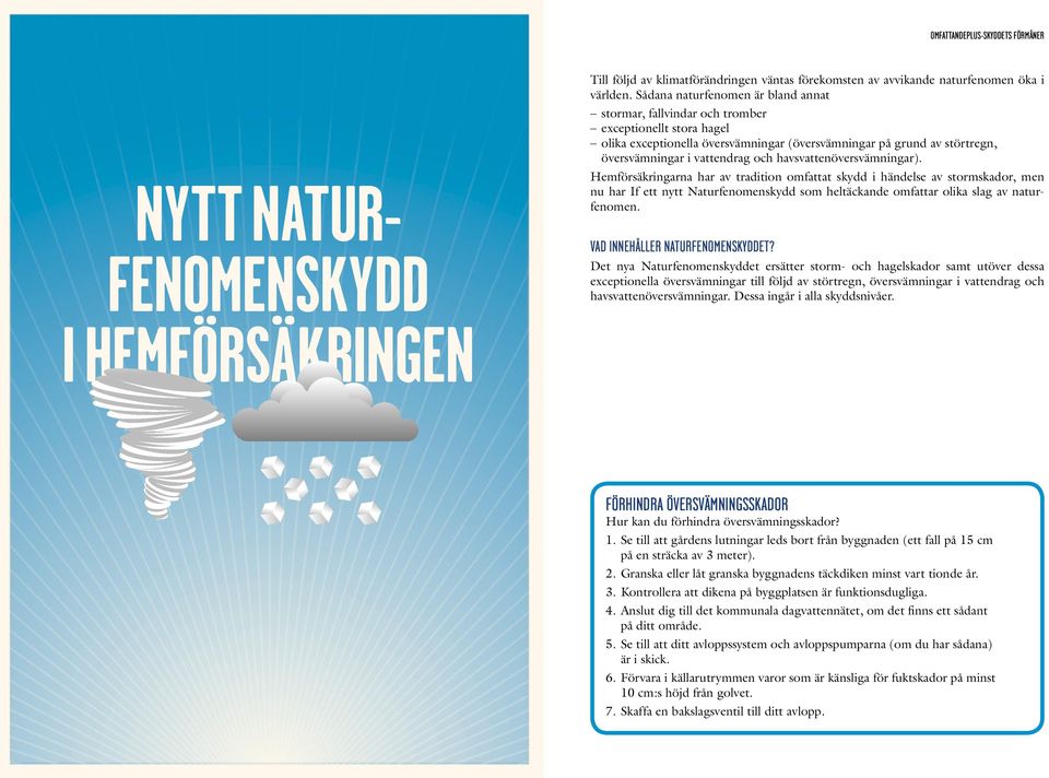 havsvattenöversvämningar). Hemförsäkringarna har av tradition omfattat skydd i händelse av stormskador, men nu har If ett nytt Naturfenomenskydd som heltäckande omfattar olika slag av naturfenomen.