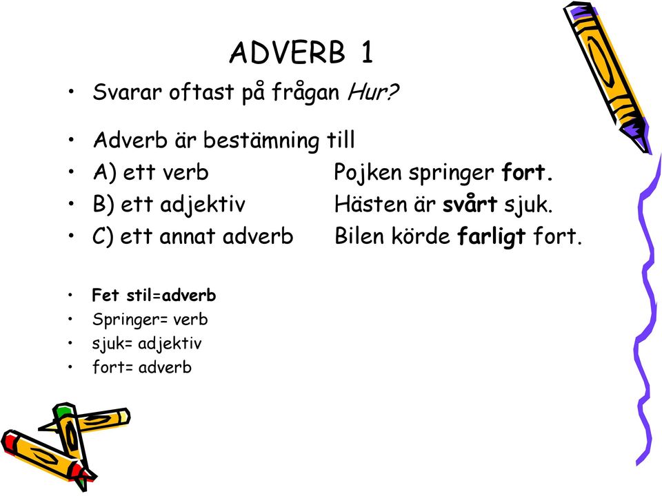 B) ett adjektiv Hästen är svårt sjuk.