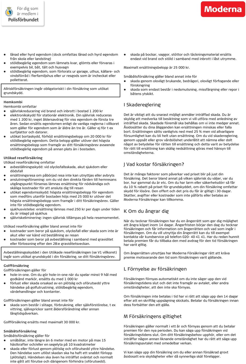 Allriskförsäkringen ingår obligatoriskt i din försäkring som utökat grundskydd.