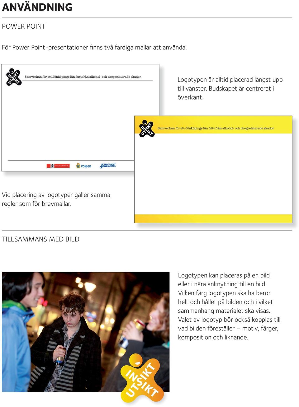 Vid placering av logotyper gäller samma regler som för brevmallar.