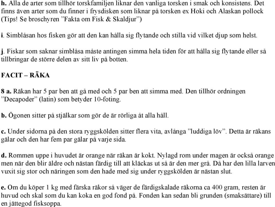 Fiskar som saknar simblåsa måste antingen simma hela tiden för att hålla sig flytande eller så tillbringar de större delen av sitt liv på botten. FACIT RÄKA 8 a.