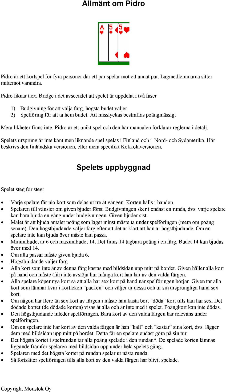 Att misslyckas bestraffas poängmässigt Mera likheter finns inte. Pidro är ett unikt spel och den här manualen förklarar reglerna i detalj.