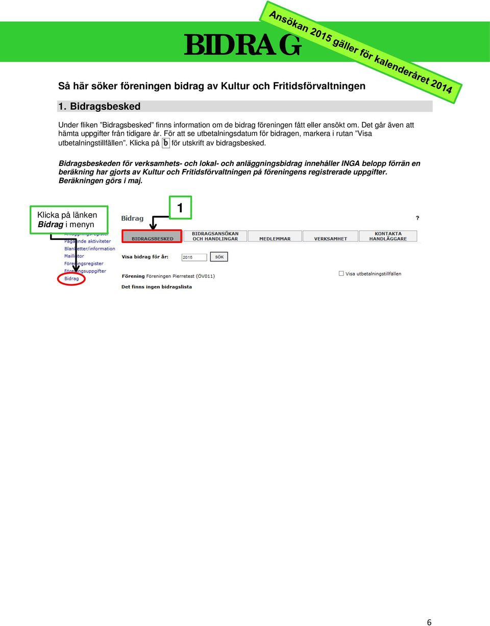 Det går även att hämta uppgifter från tidigare år. För att se utbetalningsdatum för bidragen, markera i rutan Visa utbetalningstillfällen.
