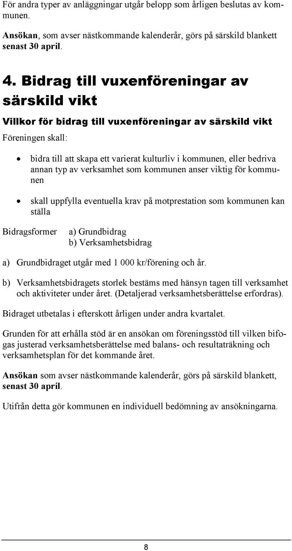 av verksamhet som kommunen anser viktig för kommunen skall uppfylla eventuella krav på motprestation som kommunen kan ställa Bidragsformer a) Grundbidrag b) Verksamhetsbidrag a) Grundbidraget utgår