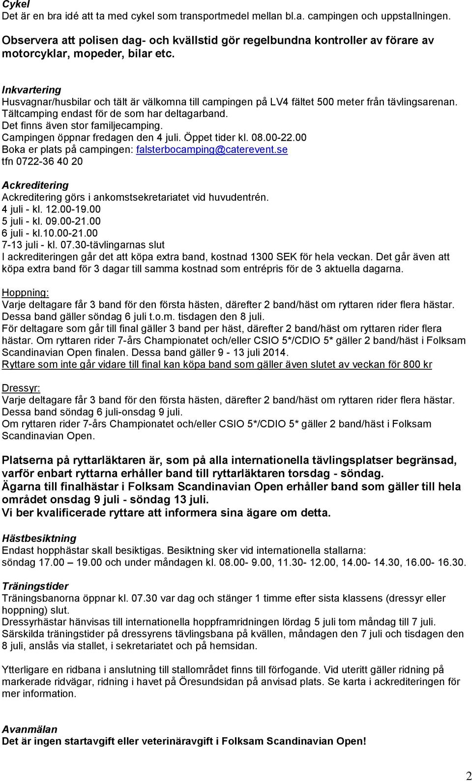 Inkvartering Husvagnar/husbilar och tält är välkomna till campingen på LV4 fältet 500 meter från tävlingsarenan. Tältcamping endast för de som har deltagarband. Det finns även stor familjecamping.