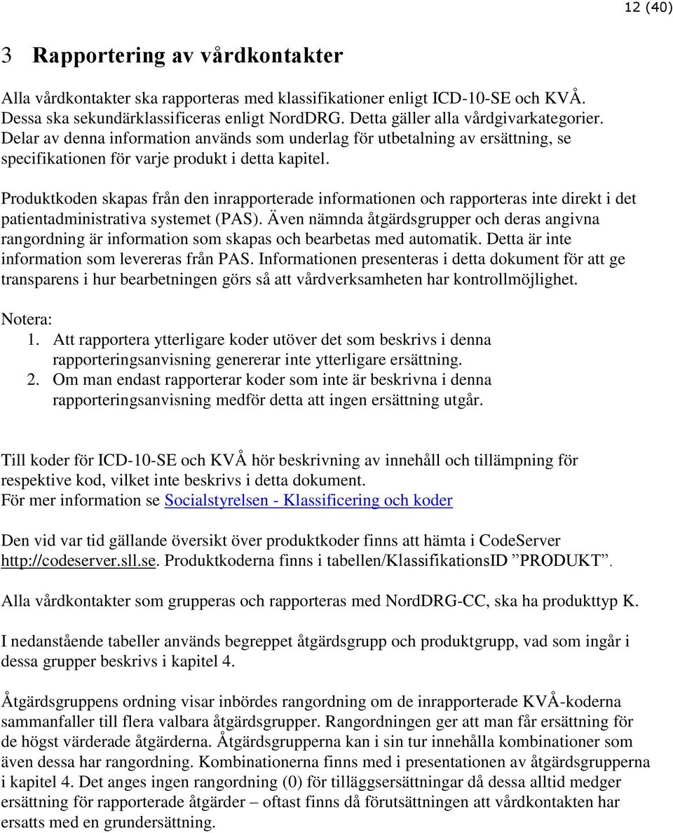 Produktkoden skapas från den inrapporterade informationen och rapporteras inte direkt i det patientadministrativa systemet (PAS).