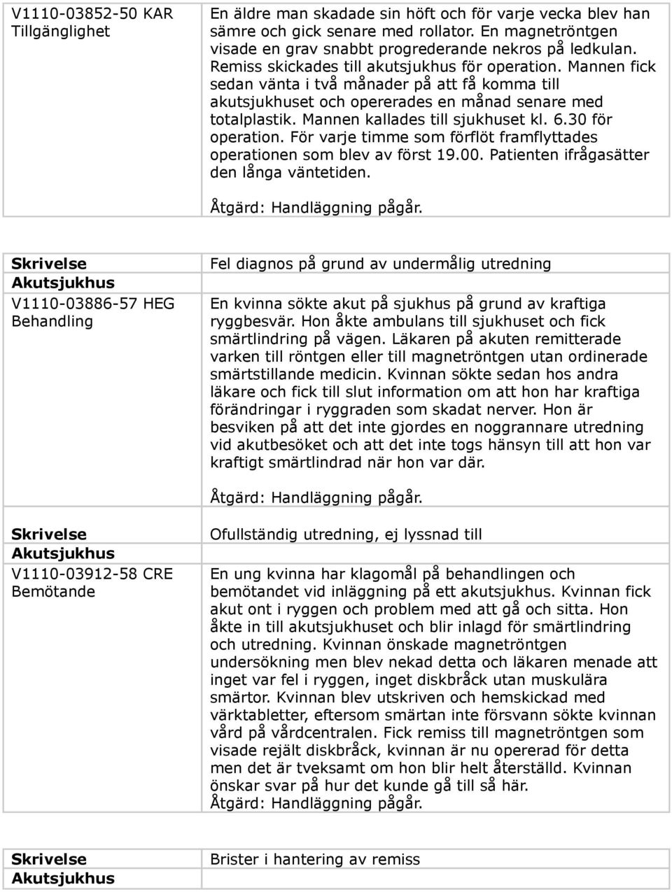 Mannen fick sedan vänta i två månader på att få komma till akutsjukhuset och opererades en månad senare med totalplastik. Mannen kallades till sjukhuset kl. 6.30 för operation.