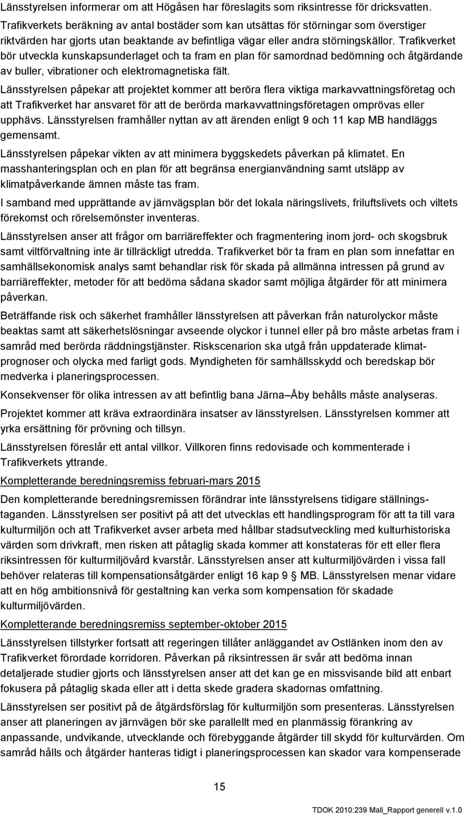 Trafikverket bör utveckla kunskapsunderlaget och ta fram en plan för samordnad bedömning och åtgärdande av buller, vibrationer och elektromagnetiska fält.