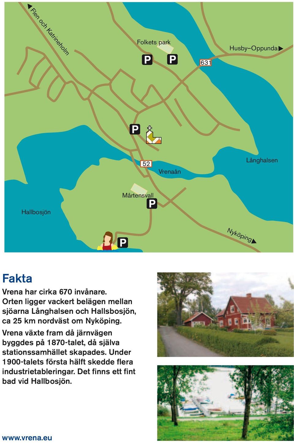 Orten ligger vackert belägen mellan sjöarna Långhalsen och Hallsbosjön, ca 25 km nordväst om Nyköping.