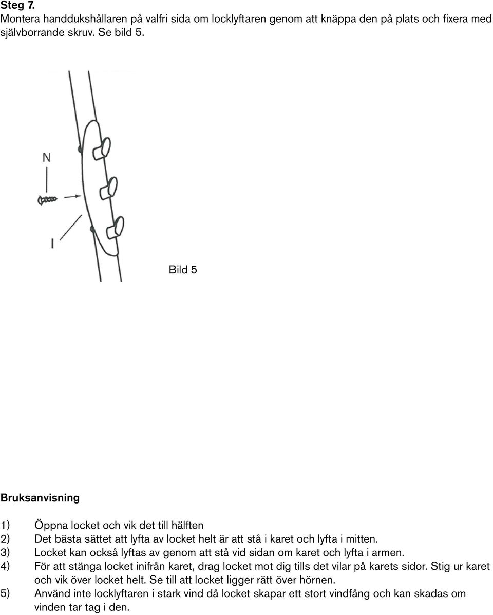 3) Locket kan också lyftas av genom att stå vid sidan om karet och lyfta i armen.