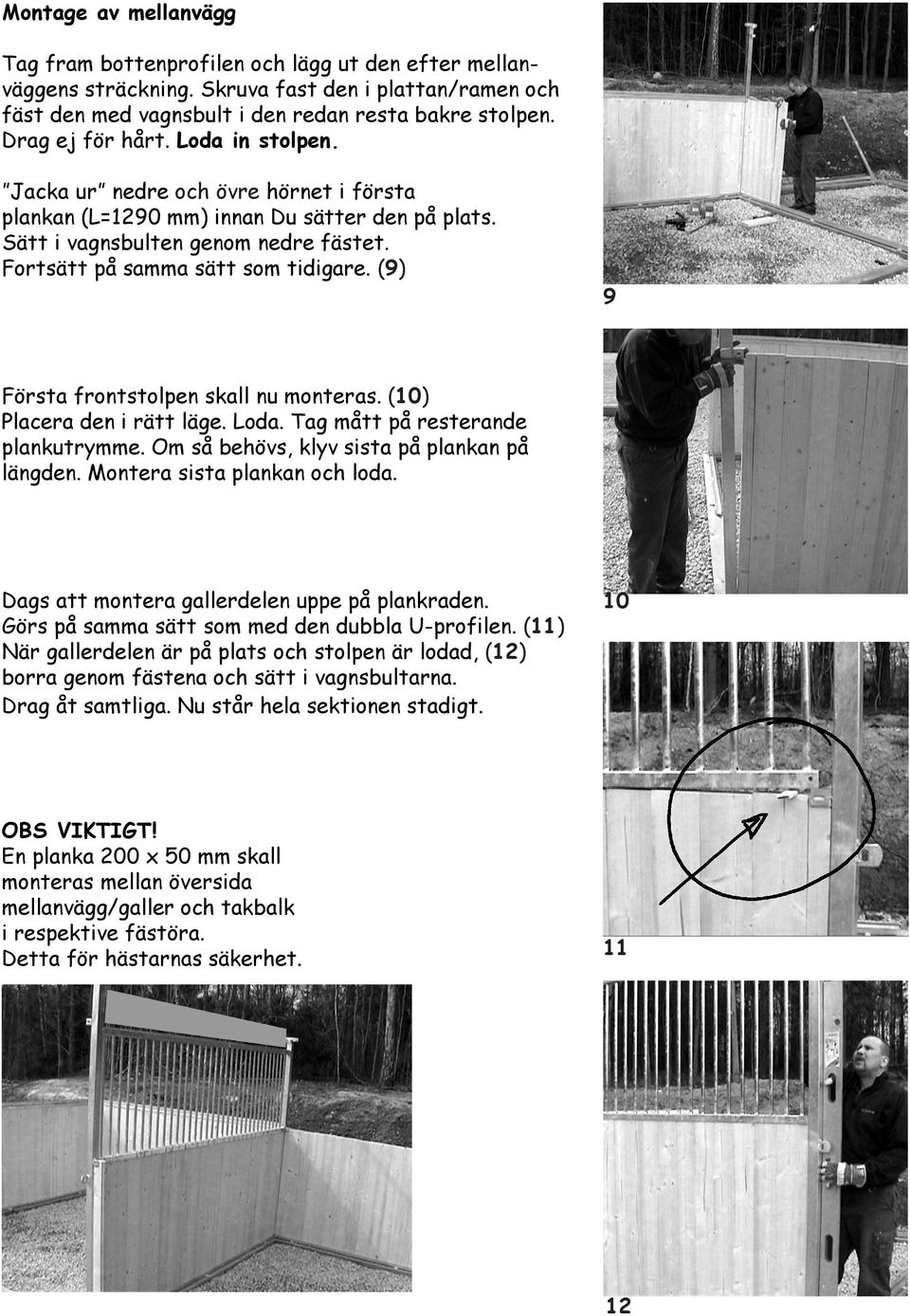 (9) 9 Första frontstolpen skall nu monteras. (10) Placera den i rätt läge. Loda. Tag mått på resterande plankutrymme. Om så behövs, klyv sista på plankan på längden. Montera sista plankan och loda.