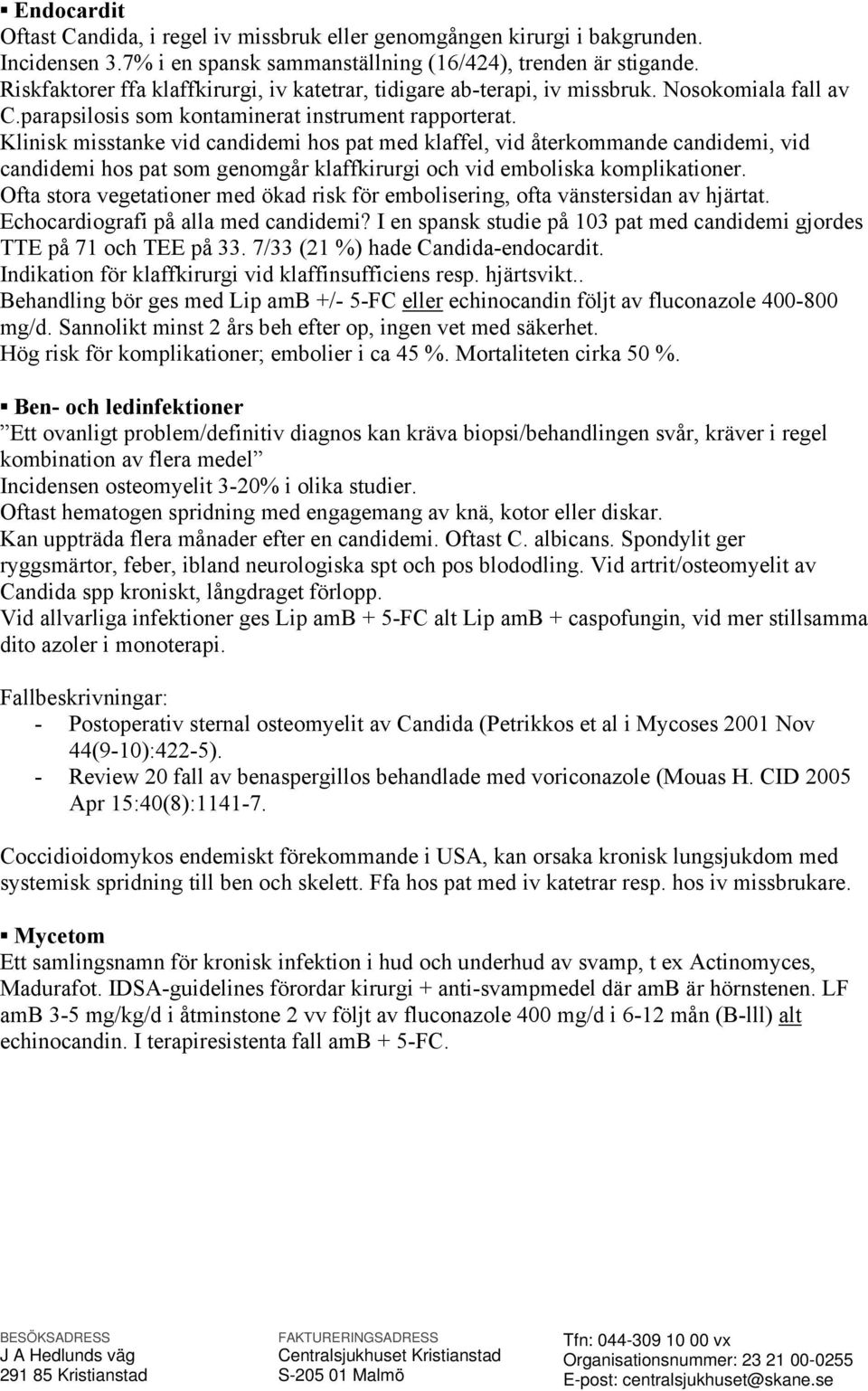 Klinisk misstanke vid candidemi hos pat med klaffel, vid återkommande candidemi, vid candidemi hos pat som genomgår klaffkirurgi och vid emboliska komplikationer.