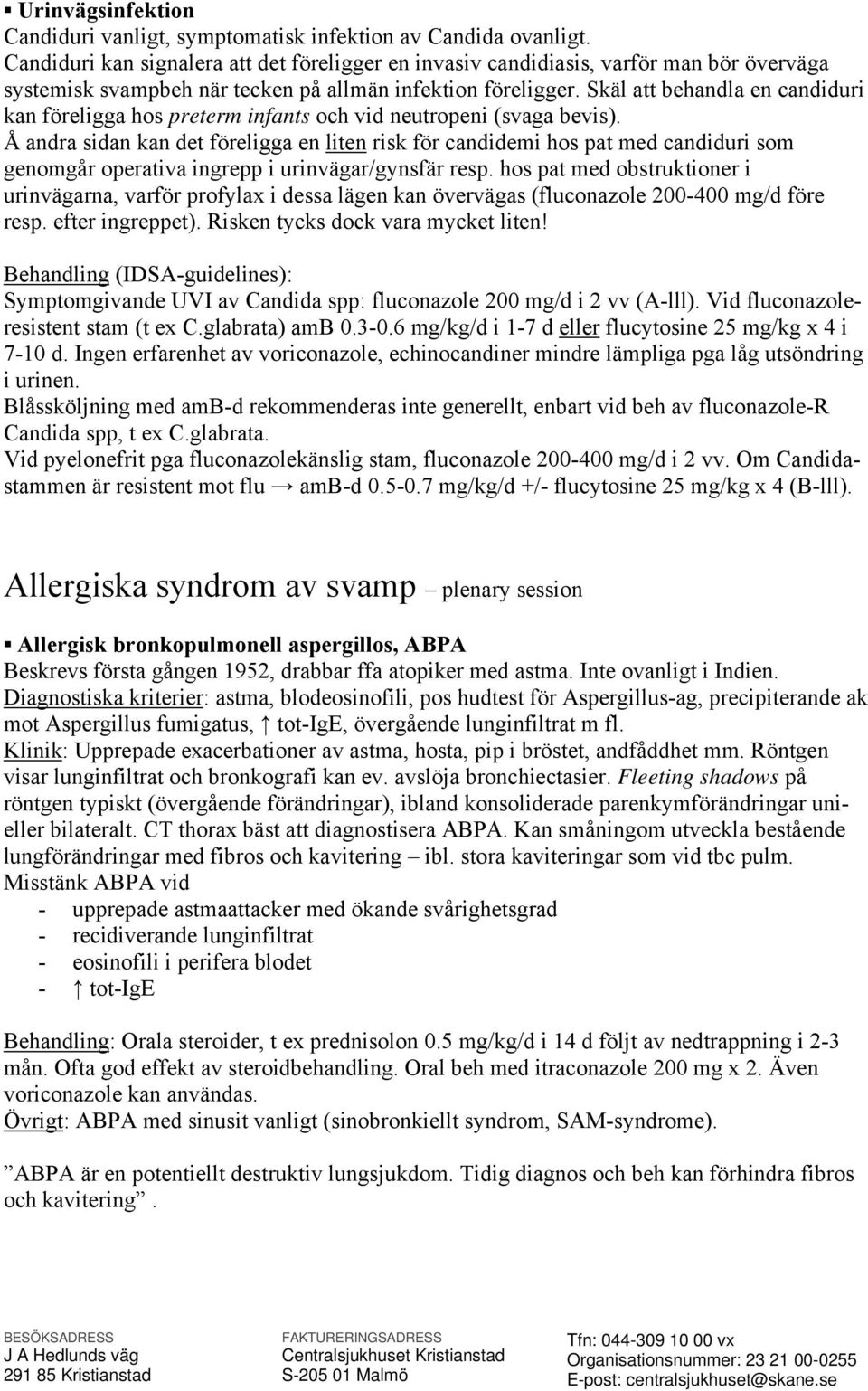 Skäl att behandla en candiduri kan föreligga hos preterm infants och vid neutropeni (svaga bevis).