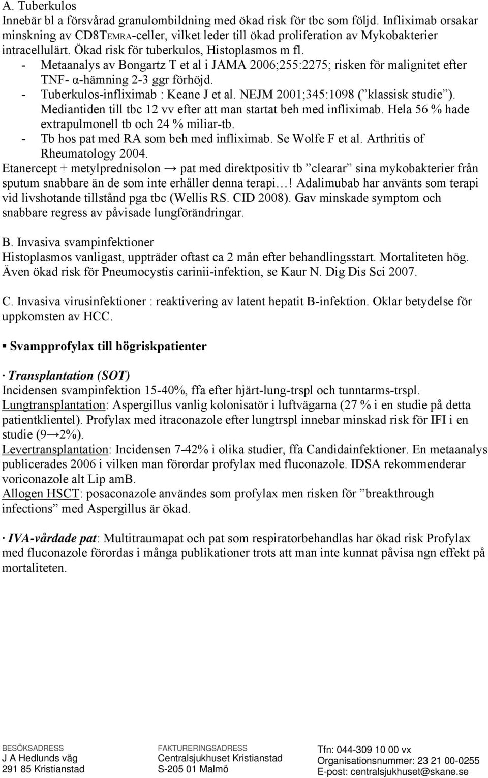 - Metaanalys av Bongartz T et al i JAMA 2006;255:2275; risken för malignitet efter TNF- α-hämning 2-3 ggr förhöjd. - Tuberkulos-infliximab : Keane J et al. NEJM 2001;345:1098 ( klassisk studie ).