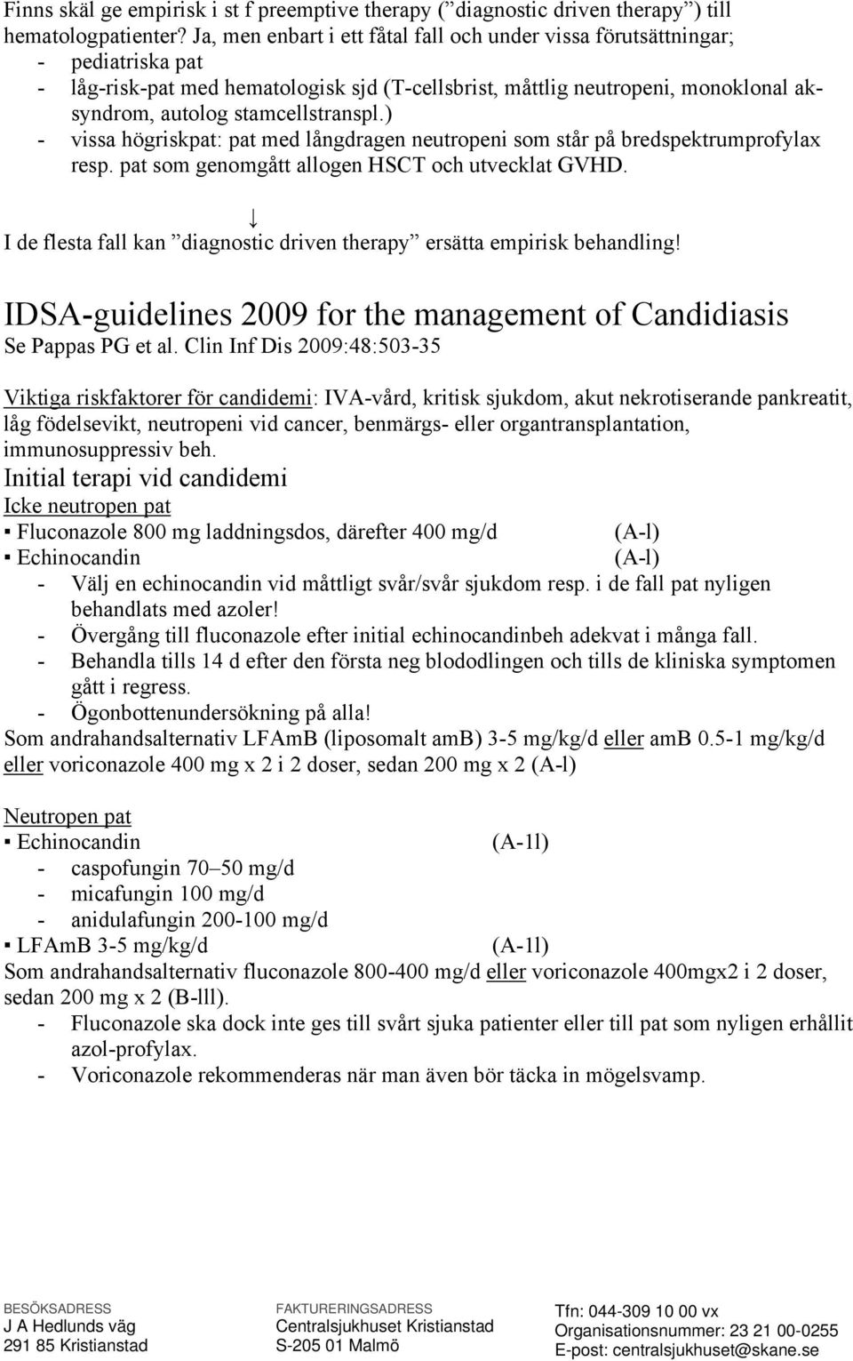 stamcellstranspl.) - vissa högriskpat: pat med långdragen neutropeni som står på bredspektrumprofylax resp. pat som genomgått allogen HSCT och utvecklat GVHD.