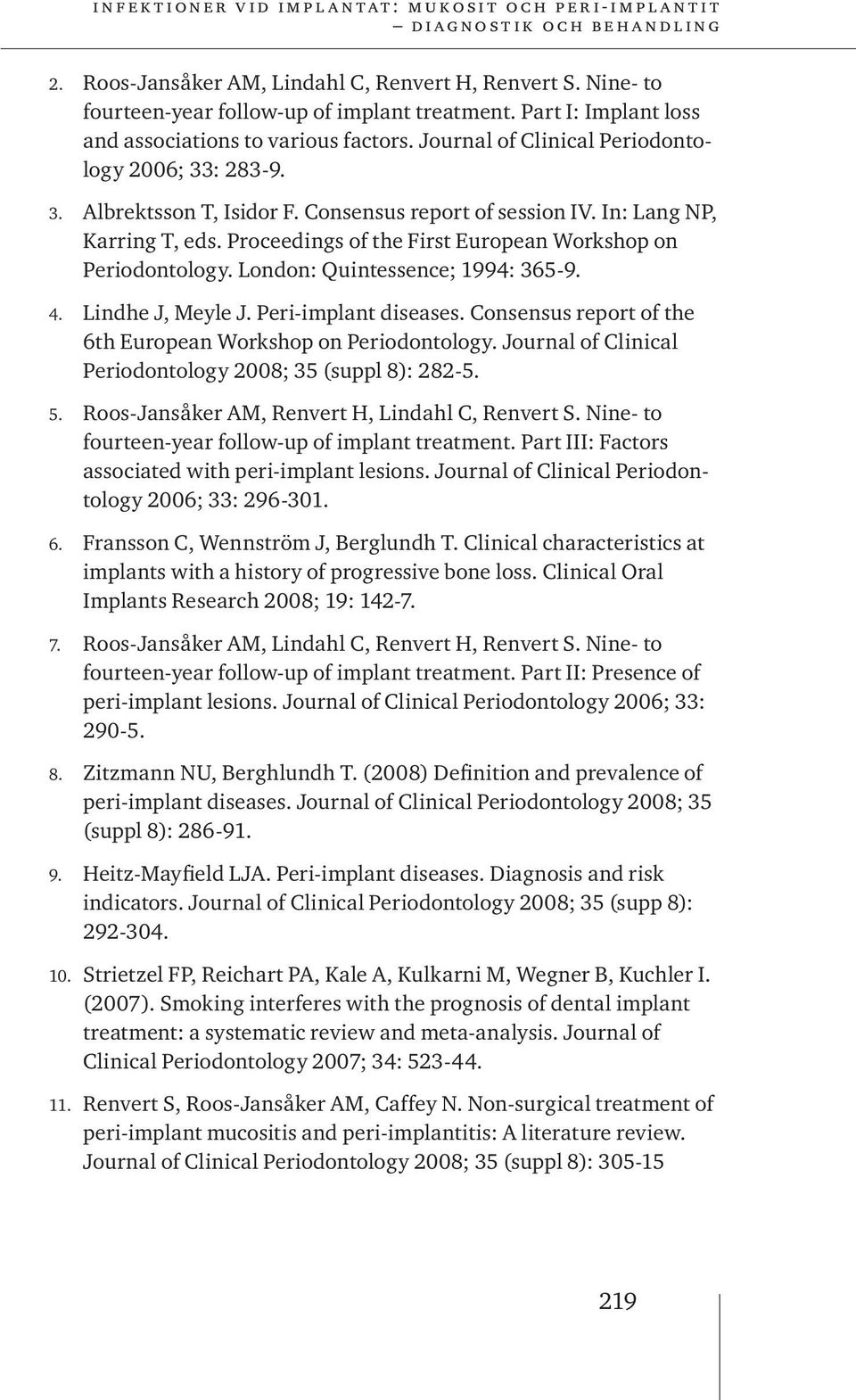 Proceedings of the First European Workshop on Periodontology. London: Quintessence; 1994: 365-9. 4. Lindhe J, Meyle J. Peri-implant diseases.