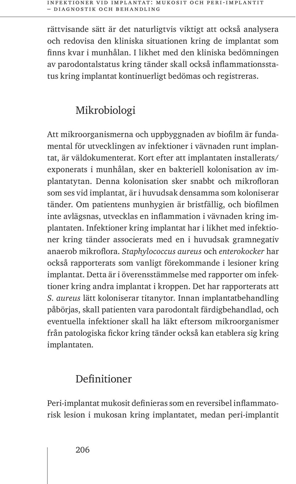 Mikrobiologi Att mikroorganismerna och uppbyggnaden av biofilm är fundamental för utvecklingen av infektioner i vävnaden runt implantat, är väldokumenterat.