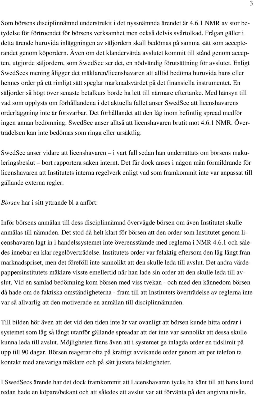 Även om det klandervärda avslutet kommit till stånd genom accepten, utgjorde säljordern, som SwedSec ser det, en nödvändig förutsättning för avslutet.