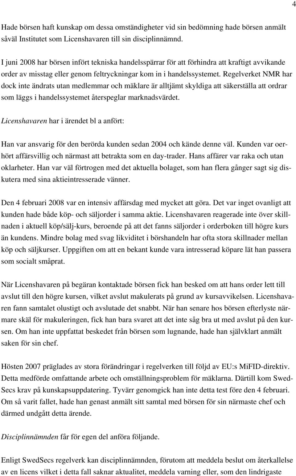 Regelverket NMR har dock inte ändrats utan medlemmar och mäklare är alltjämt skyldiga att säkerställa att ordrar som läggs i handelssystemet återspeglar marknadsvärdet.