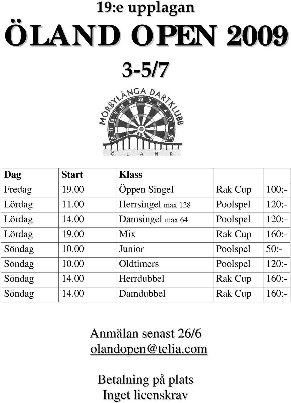 00 Mix Rak Cup 160:- Söndag 10.00 Junior Poolspel 50:- Söndag 10.00 Oldtimers Poolspel 120:- Söndag 14.