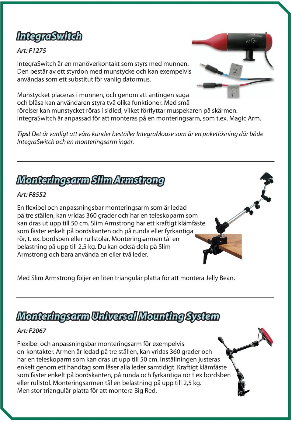 IntegraSwitch är anpassad för att monteras på en monteringsarm, som t.ex. Magic Arm. Tips!