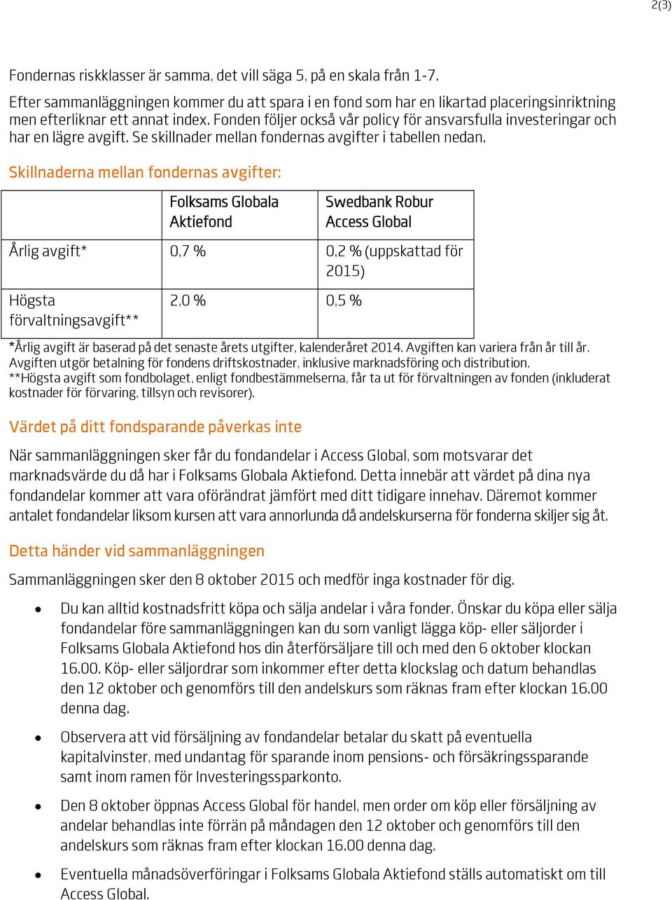 Fonden följer också vår policy för ansvarsfulla investeringar och har en lägre avgift. Se skillnader mellan fondernas avgifter i tabellen nedan.