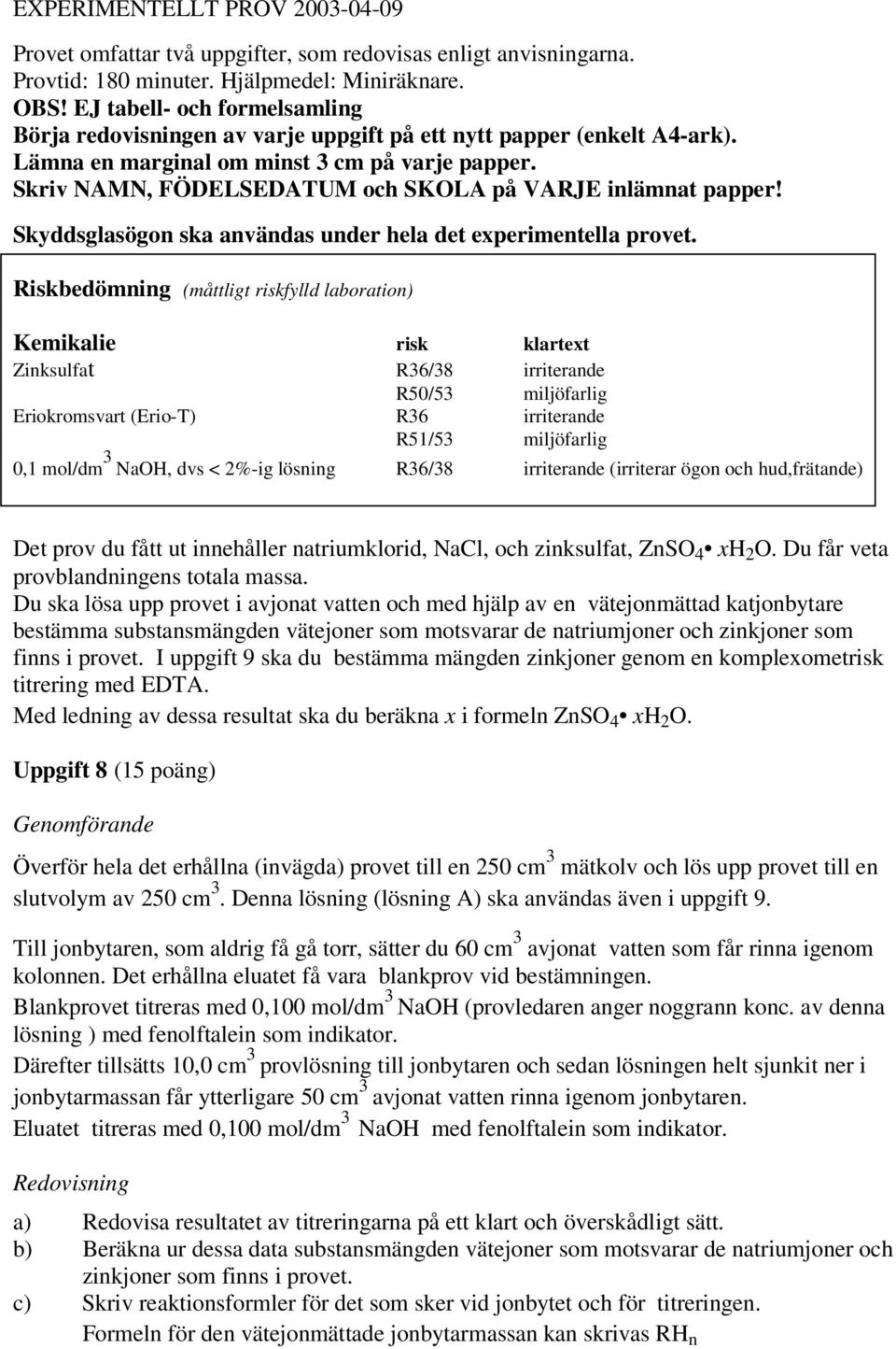 Skriv NAMN, FÖDELSEDATUM och SKLA på VARJE inlämnat papper! Skyddsglasögon ska användas under hela det experimentella provet.