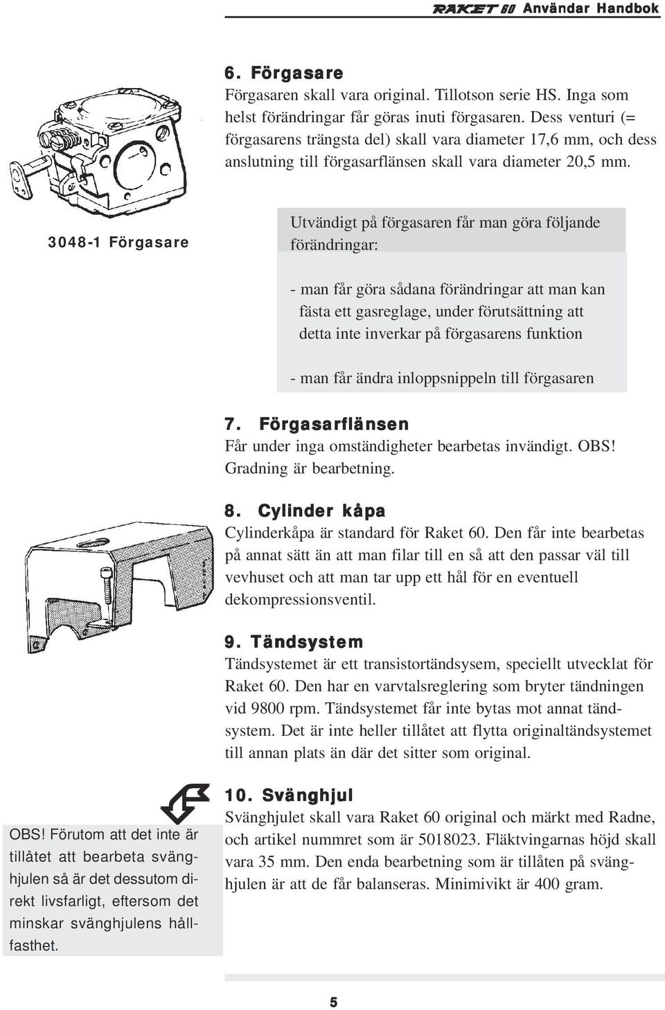 3048-1 Förgasare Utvändigt på förgasaren får man göra följande förändringar:! OBS!