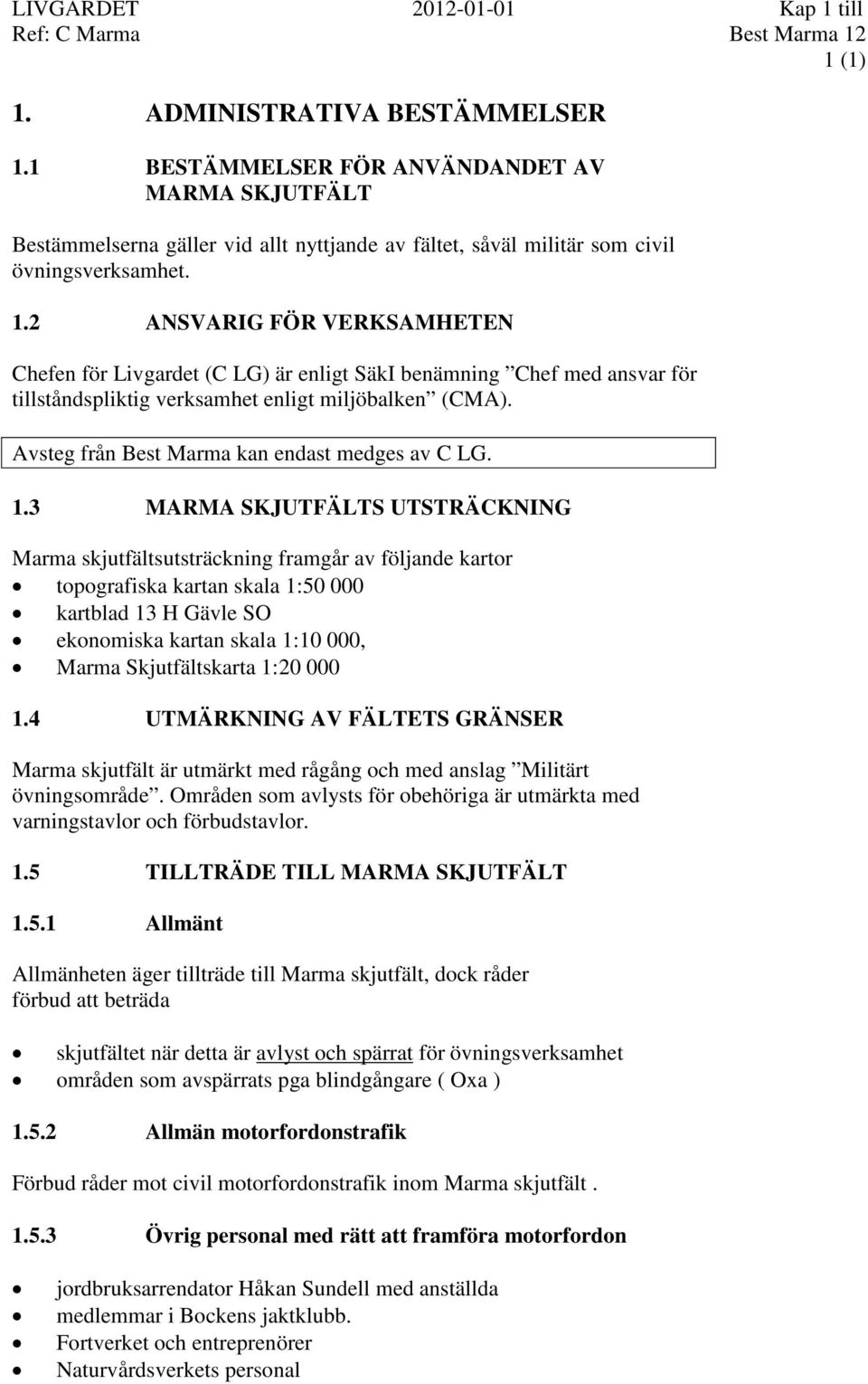 2 ANSVARIG FÖR VERKSAMHETEN Chefen för Livgardet (C LG) är enligt SäkI benämning Chef med ansvar för tillståndspliktig verksamhet enligt miljöbalken (CMA).