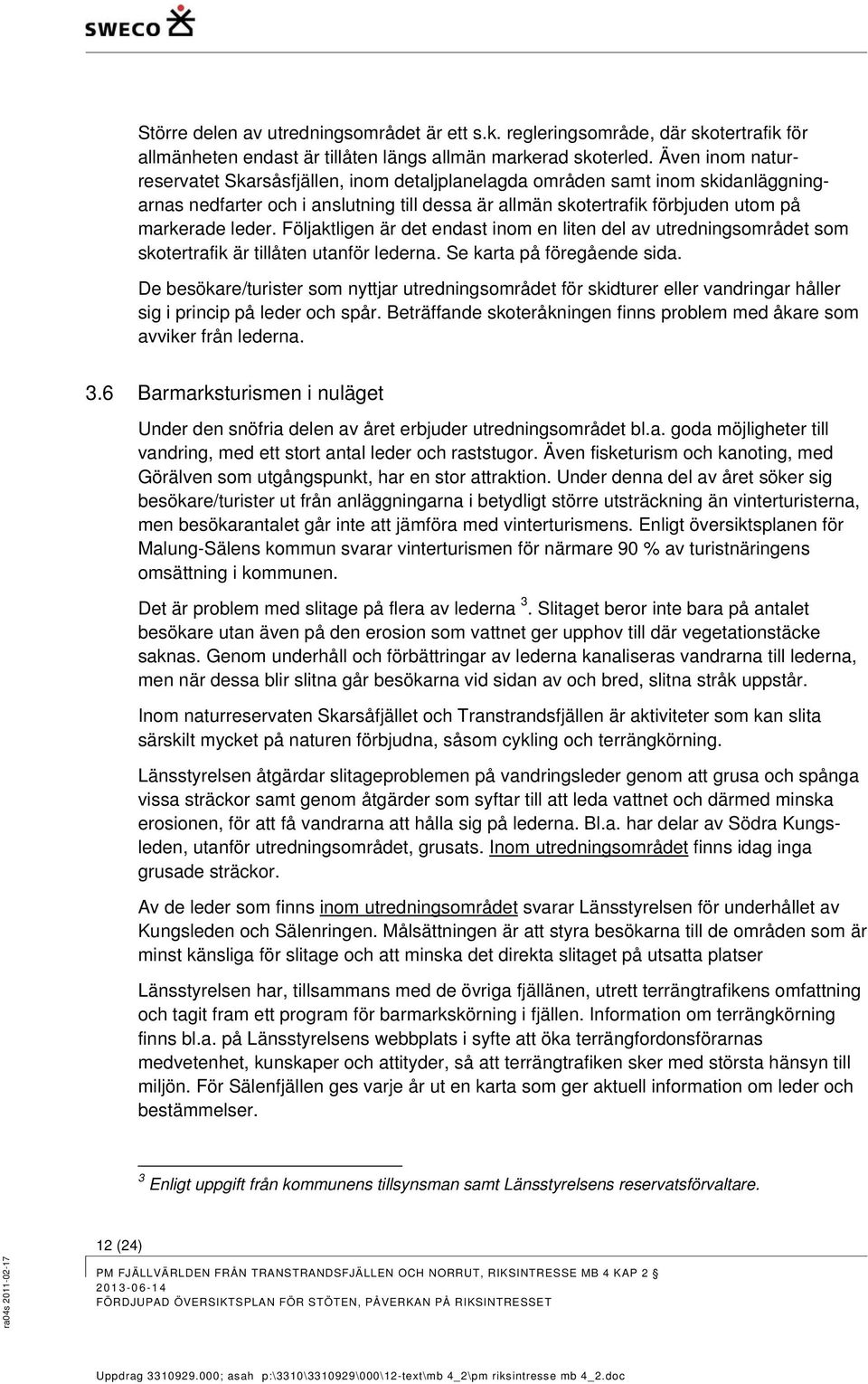 Följaktligen är det endast inom en liten del av utredningsområdet som skotertrafik är tillåten utanför lederna. Se karta på föregående sida.