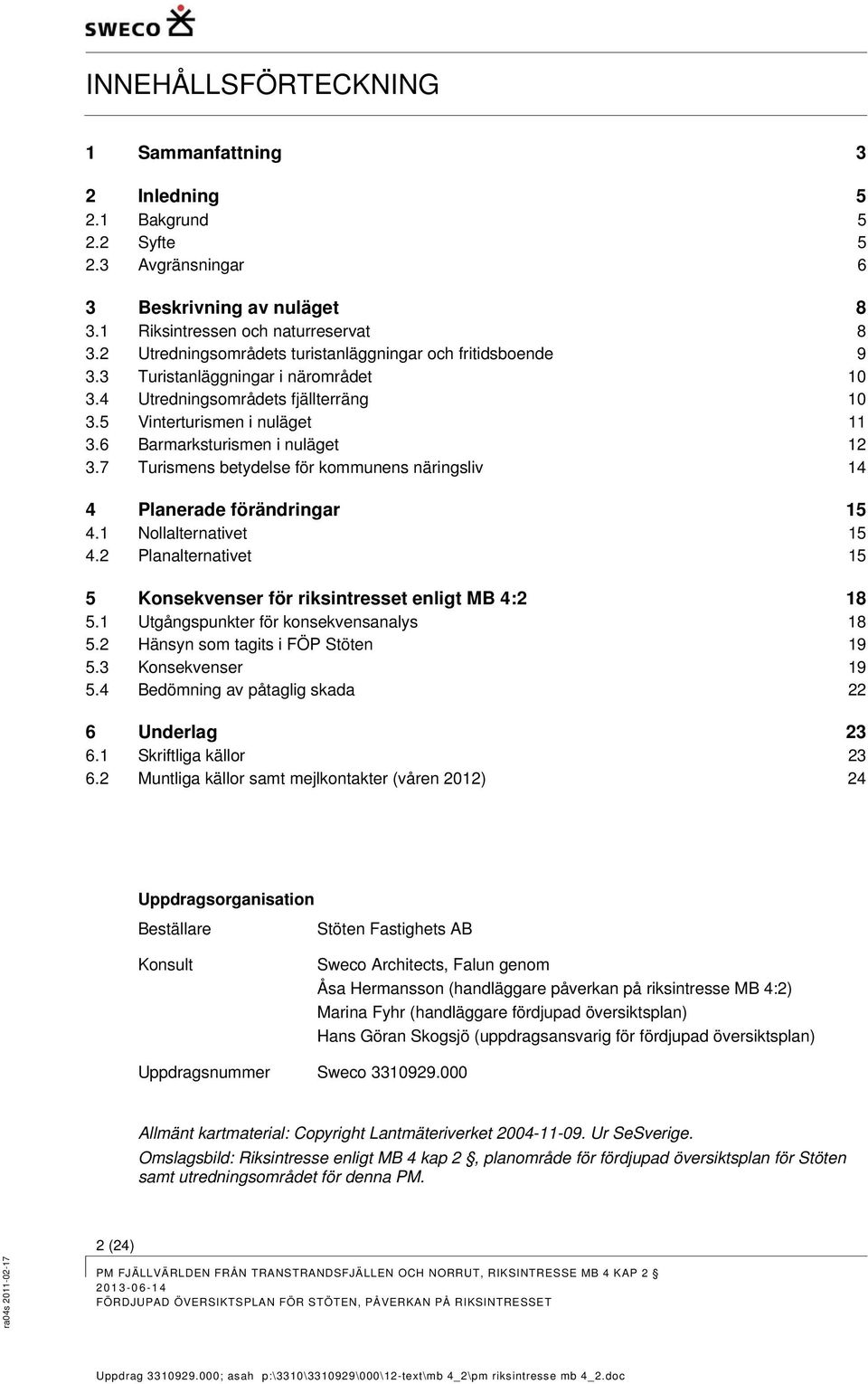 6 Barmarksturismen i nuläget 12 3.7 Turismens betydelse för kommunens näringsliv 14 4 Planerade förändringar 15 4.1 Nollalternativet 15 4.