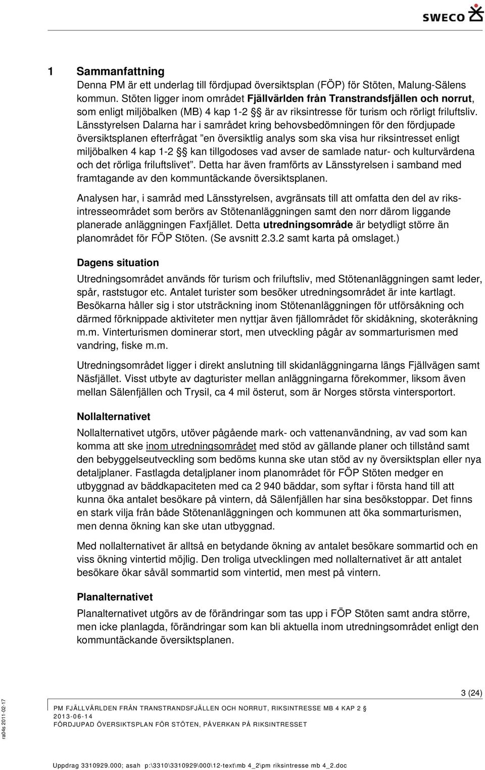 Länsstyrelsen Dalarna har i samrådet kring behovsbedömningen för den fördjupade översiktsplanen efterfrågat en översiktlig analys som ska visa hur riksintresset enligt miljöbalken 4 kap 1-2 kan
