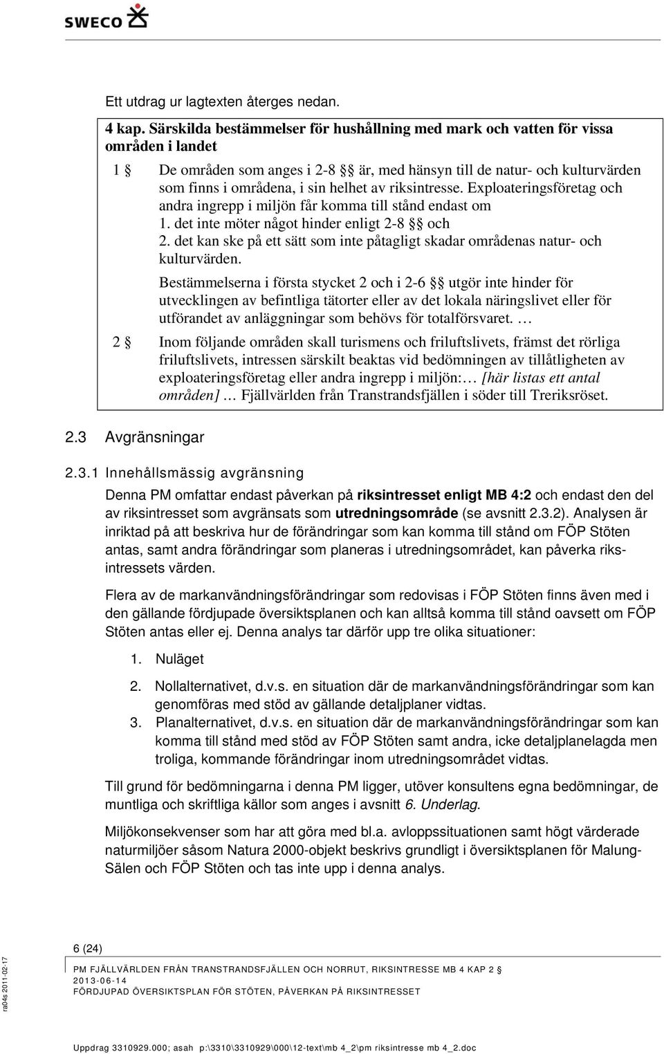 riksintresse. Exploateringsföretag och andra ingrepp i miljön får komma till stånd endast om 1. det inte möter något hinder enligt 2-8 och 2.