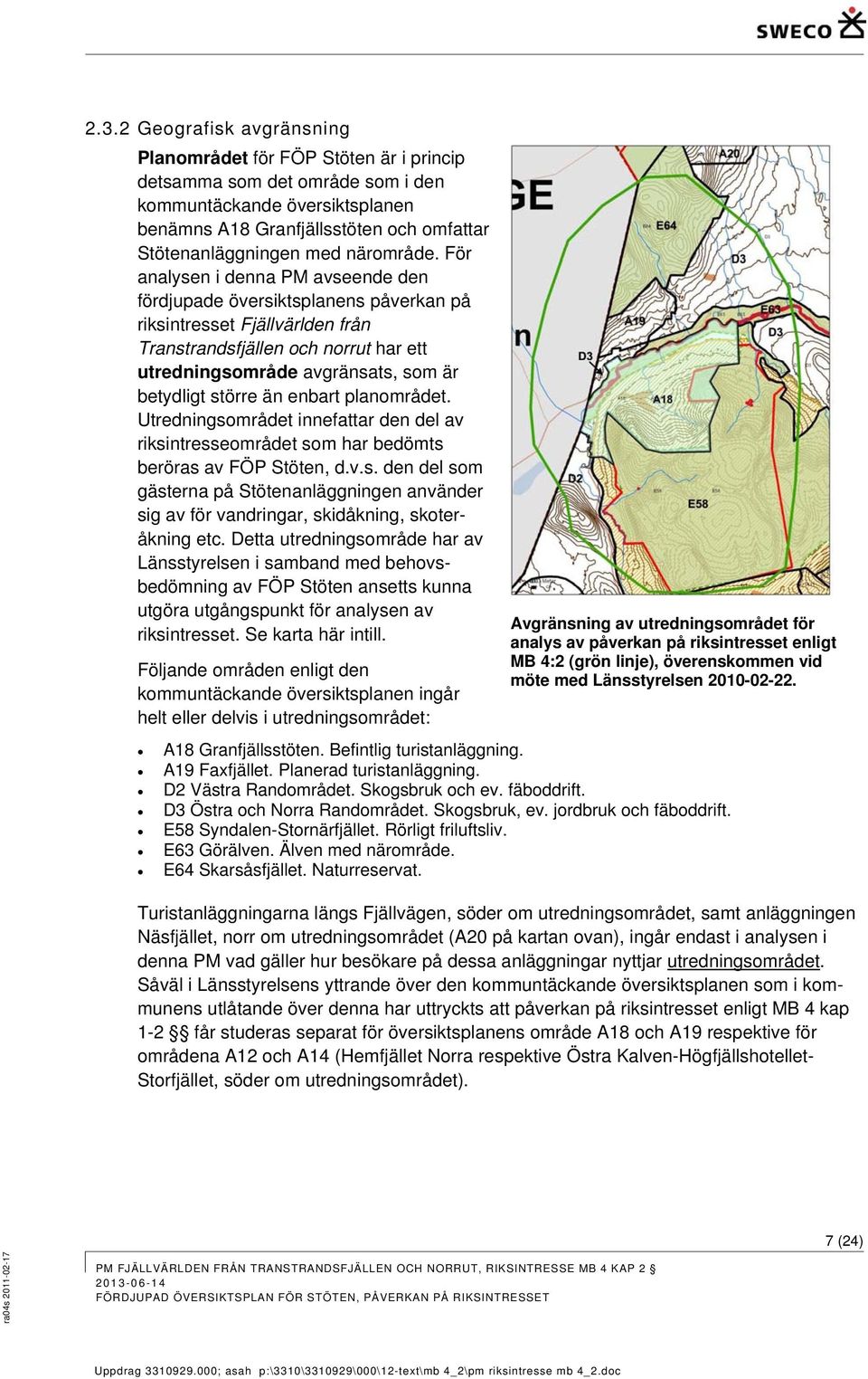 För analysen i denna PM avseende den fördjupade översiktsplanens påverkan på riksintresset Fjällvärlden från Transtrandsfjällen och norrut har ett utredningsområde avgränsats, som är betydligt större