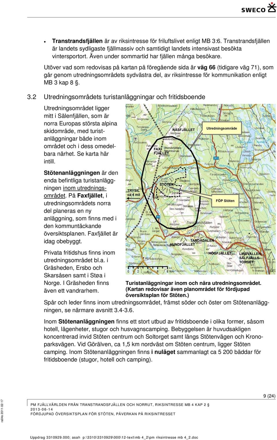 Utöver vad som redovisas på kartan på föregående sida är väg 66 (tidigare väg 71), som går genom utredningsområdets sydvästra del, av riksintresse för kommunikation enligt MB 3 