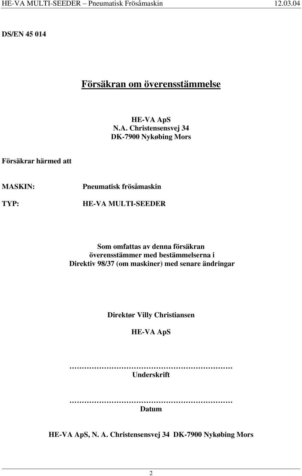 frösåmaskin HE-VA MULTI-SEEDER Som omfattas av denna försäkran överensstämmer med bestämmelserna i
