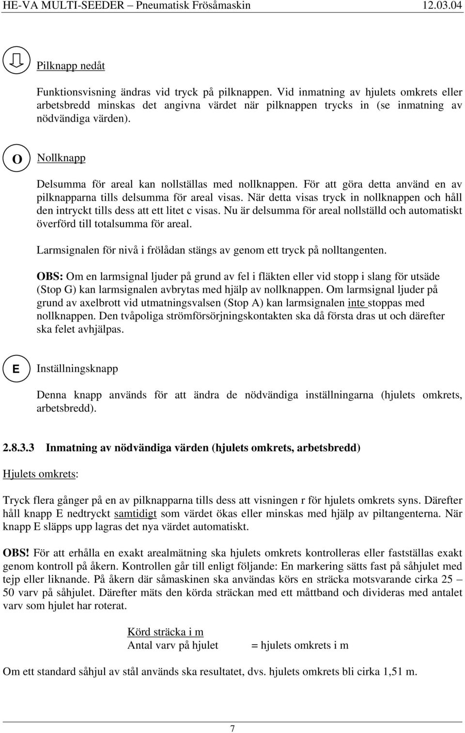 O Nollknapp Delsumma för areal kan nollställas med nollknappen. För att göra detta använd en av pilknapparna tills delsumma för areal visas.