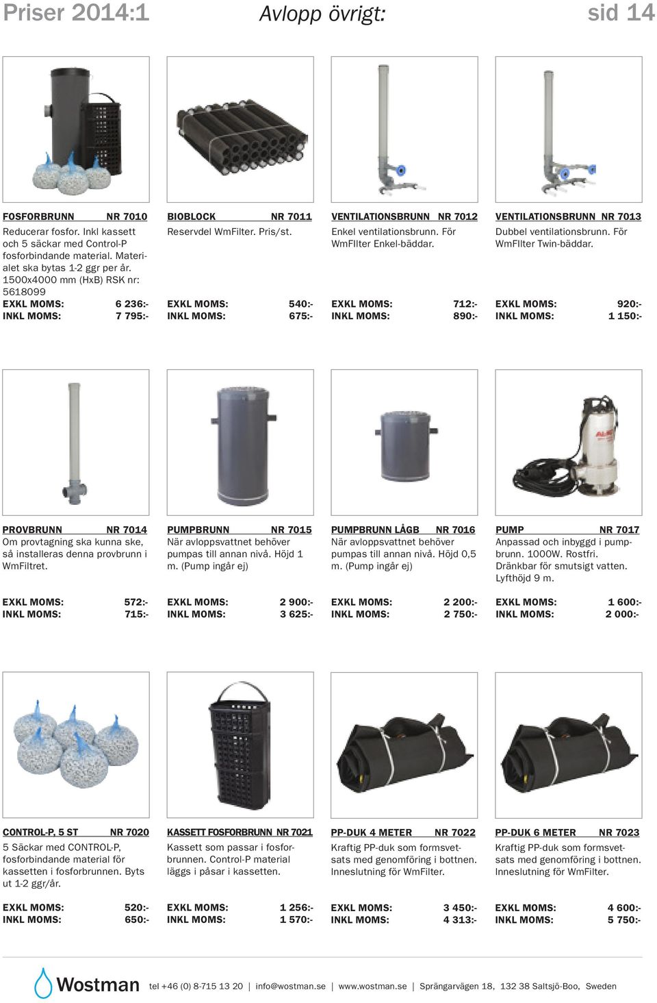 EXKL MOMS: 540:- INKL MOMS: 675:- VENTILATIONSBRUNN NR 7012 Enkel ventilationsbrunn. För WmFIlter Enkel-bäddar. EXKL MOMS: 712:- INKL MOMS: 890:- VENTILATIONSBRUNN NR 7013 Dubbel ventilationsbrunn.