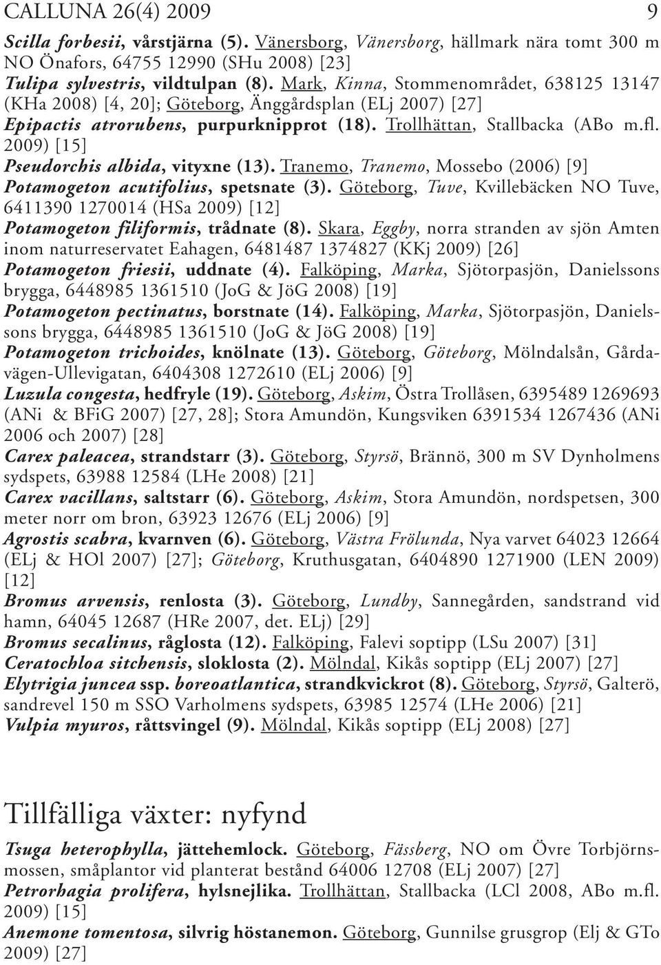 2009) [15] Pseudorchis albida, vityxne (13). Tranemo, Tranemo, Mossebo (2006) [9] Potamogeton acutifolius, spetsnate (3).