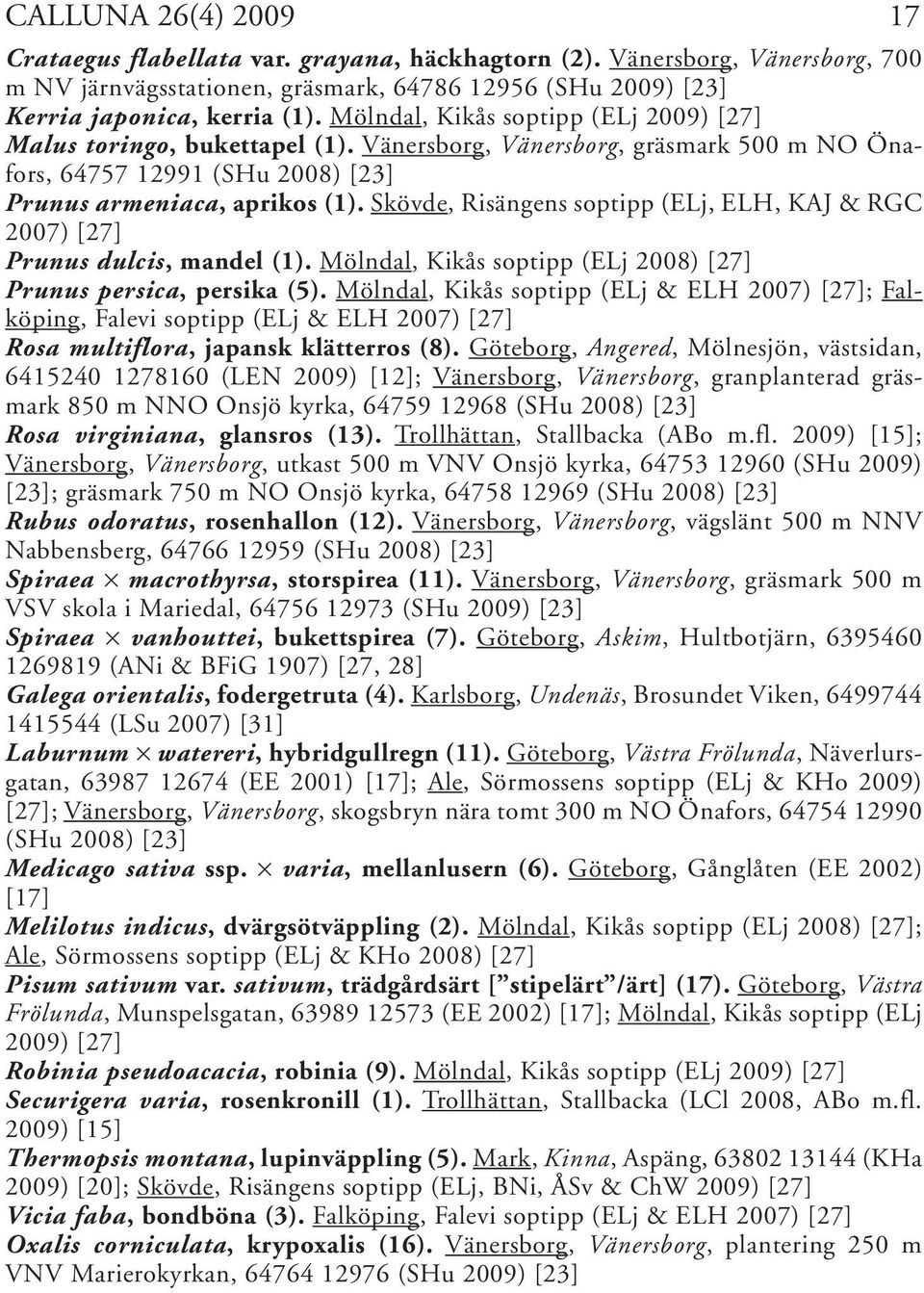 Skövde, Risängens soptipp (ELj, ELH, KAJ & RGC 2007) [27] Prunus dulcis, mandel (1). Mölndal, Kikås soptipp (ELj 2008) [27] Prunus persica, persika (5).