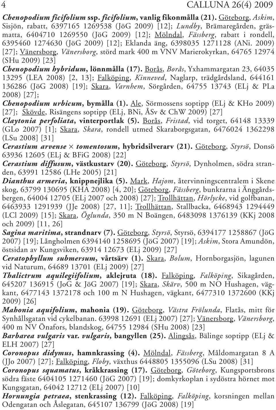 [12]; Eklanda äng, 6398035 1271128 (ANi. 2009) [27]; Vänersborg, Vänersborg, störd mark 400 m VNV Marierokyrkan, 64765 12974 (SHu 2009) [23] Chenopodium hybridum, lönnmålla (17).