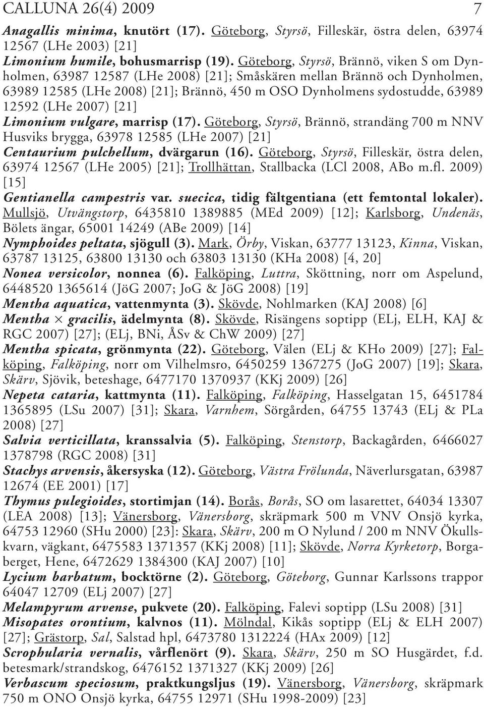 (LHe 2007) [21] Limonium vulgare, marrisp (17). Göteborg, Styrsö, Brännö, strandäng 700 m NNV Husviks brygga, 63978 12585 (LHe 2007) [21] Centaurium pulchellum, dvärgarun (16).