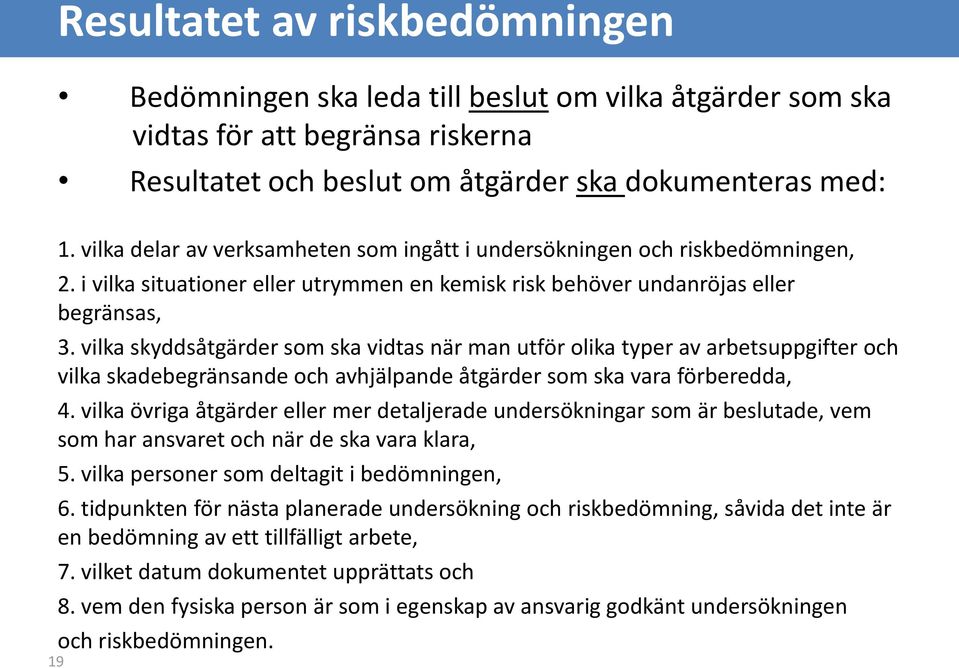 vilka skyddsåtgärder som ska vidtas när man utför olika typer av arbetsuppgifter och vilka skadebegränsande och avhjälpande åtgärder som ska vara förberedda, 4.