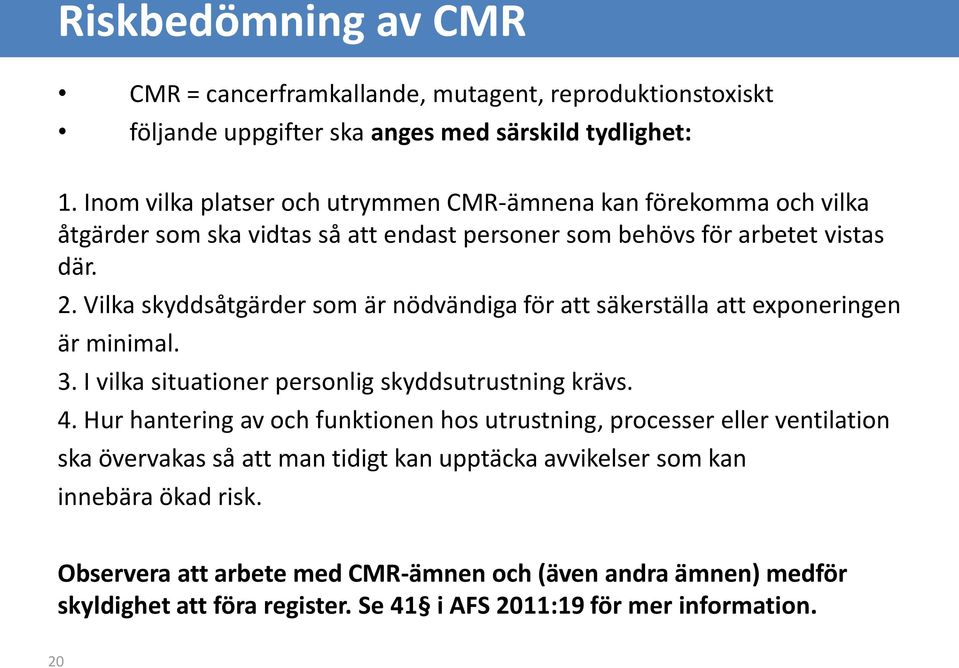 Vilka skyddsåtgärder som är nödvändiga för att säkerställa att exponeringen är minimal. 3. I vilka situationer personlig skyddsutrustning krävs. 4.