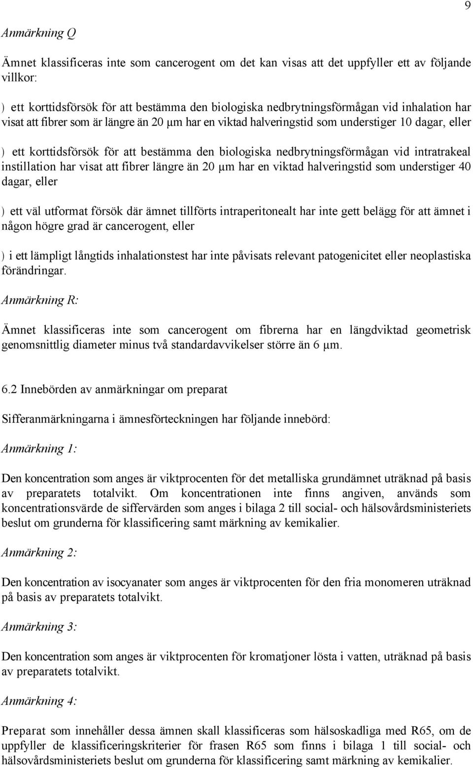 intratrakeal instillation har visat att fibrer längre än 20 µm har en viktad halveringstid som understiger 40 dagar, eller ) ett väl utformat försök där ämnet tillförts intraperitonealt har inte gett