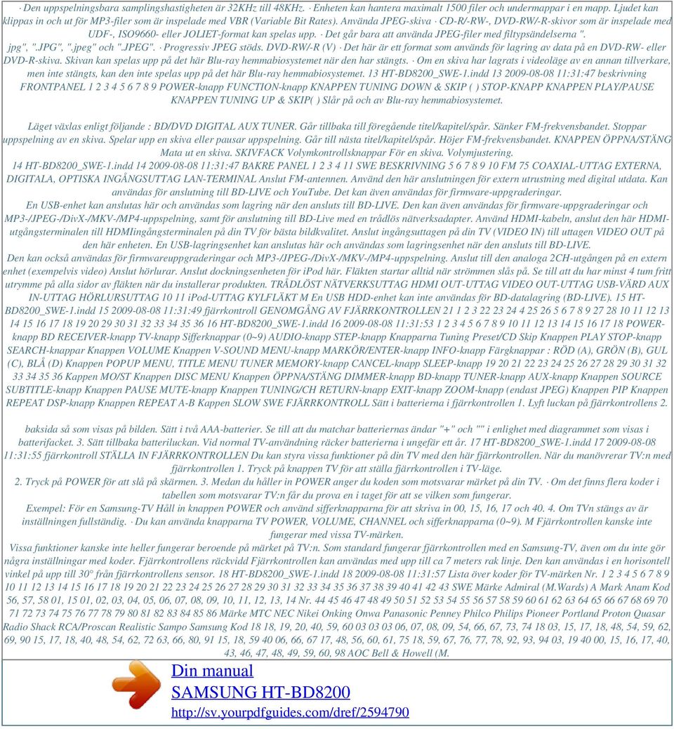 Använda JPEG-skiva CD-R/-RW-, DVD-RW/-R-skivor som är inspelade med UDF-, ISO9660- eller JOLIET-format kan spelas upp. Det går bara att använda JPEG-filer med filtypsändelserna ". jpg", ".JPG", ".